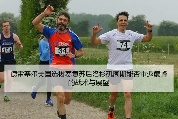 德雷塞尔美国选拔赛复苏后洛杉矶周期能否重返巅峰的战术与展望